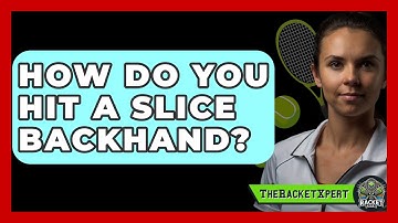 How Do You Hit A Slice Backhand? - The Racket Xpert