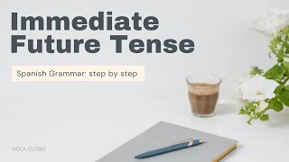 Immediate Future Tense - Tutorial - Spanish Grammar
