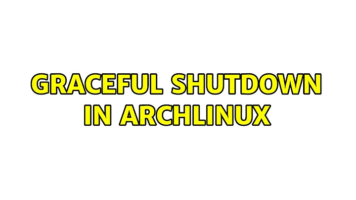 Graceful shutdown in ArchLinux (2 Solutions!!)