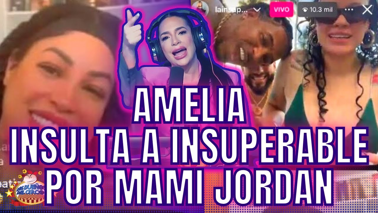 AMELIA INSULTA A LA INSUPERABLE, POR HACER PACES CON MAMI JORDAN - YouTube