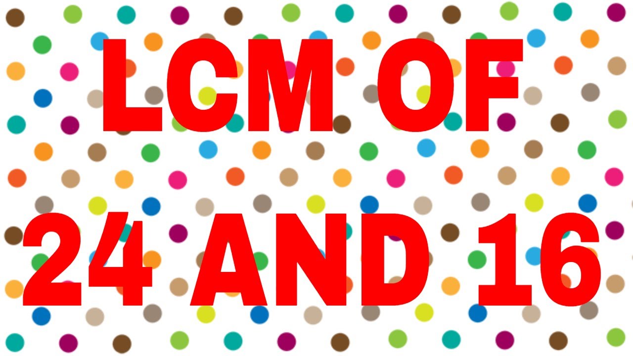 What Is The Lcm For 16 And 24 LCM of 24 and 16 - YouTube