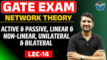 Lec 14 Active & Passive , Linear & Non-Linear , Unilateral & Bilateral || Network Theory || GATE