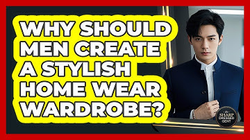 Why Should Men Create A Stylish Home Wear Wardrobe? - The Sharp Dressed Gent