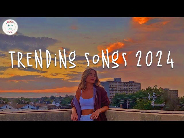 Trending songs 2024 🍦 Tiktok viral songs ~ Songs to add your playlist class=