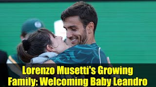Lorenzo Musetti's Growing Family: Welcoming Baby Leandro Wealth