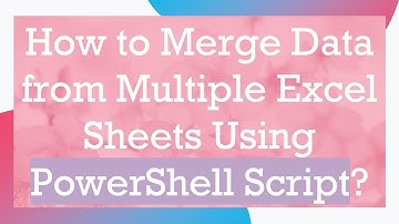 How to Merge Data from Multiple Excel Sheets Using PowerShell Script?