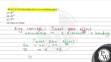 Which of the following acts as an oxidising agent ? (A) \( B^{3+} \) (B) \( \mathrm{Al}^{3+} \) ...
