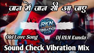 Jaan Me Jaan Si Aa Jaaye || जान में जान सी आ जाए | Sound_Check_Remix | Hindi Love Song Dj RkN Kunda 