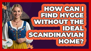 How Can I Find Hygge Without The Ideal Scandinavian Home? - Unmapping Scandinavia