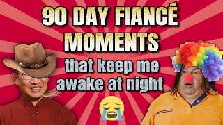 "90 Day Fiancé" moments that keep me awake at night