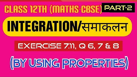 INTEGRATION | CLASS 12th ( Maths - CBSE) | CHAPTER 7, EXERCISE 7.11, Q.6, 7 & 8 || NCERT