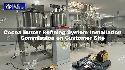 Cocoa Butter Refining System Installation Commission on Thailand Customer Site