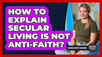 How To Explain Secular Living Is Not Anti-Faith?
