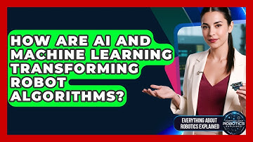 How Are AI And Machine Learning Transforming Robot Algorithms? - Everything About Robotics Explained