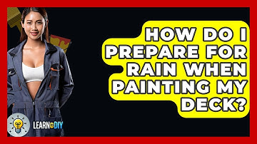 How Do I Prepare For Rain When Painting My Deck? - LearnToDIY360.com
