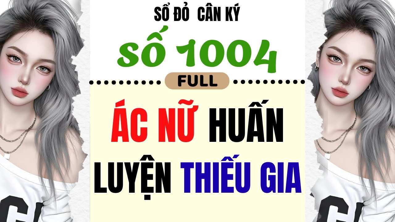[ Truyện Audio ] - [ FULL ] SỔ ĐỎ CÂN KÝ SỐ 1004 ||  ÁC NỮ HUẤN LUYỆN THIẾU GIA