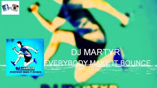 Dj MarTyr - Everybody Make It Bounce (Original Mix)