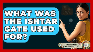 What Was The Ishtar Gate Used For? - Exploring Ancient Myths