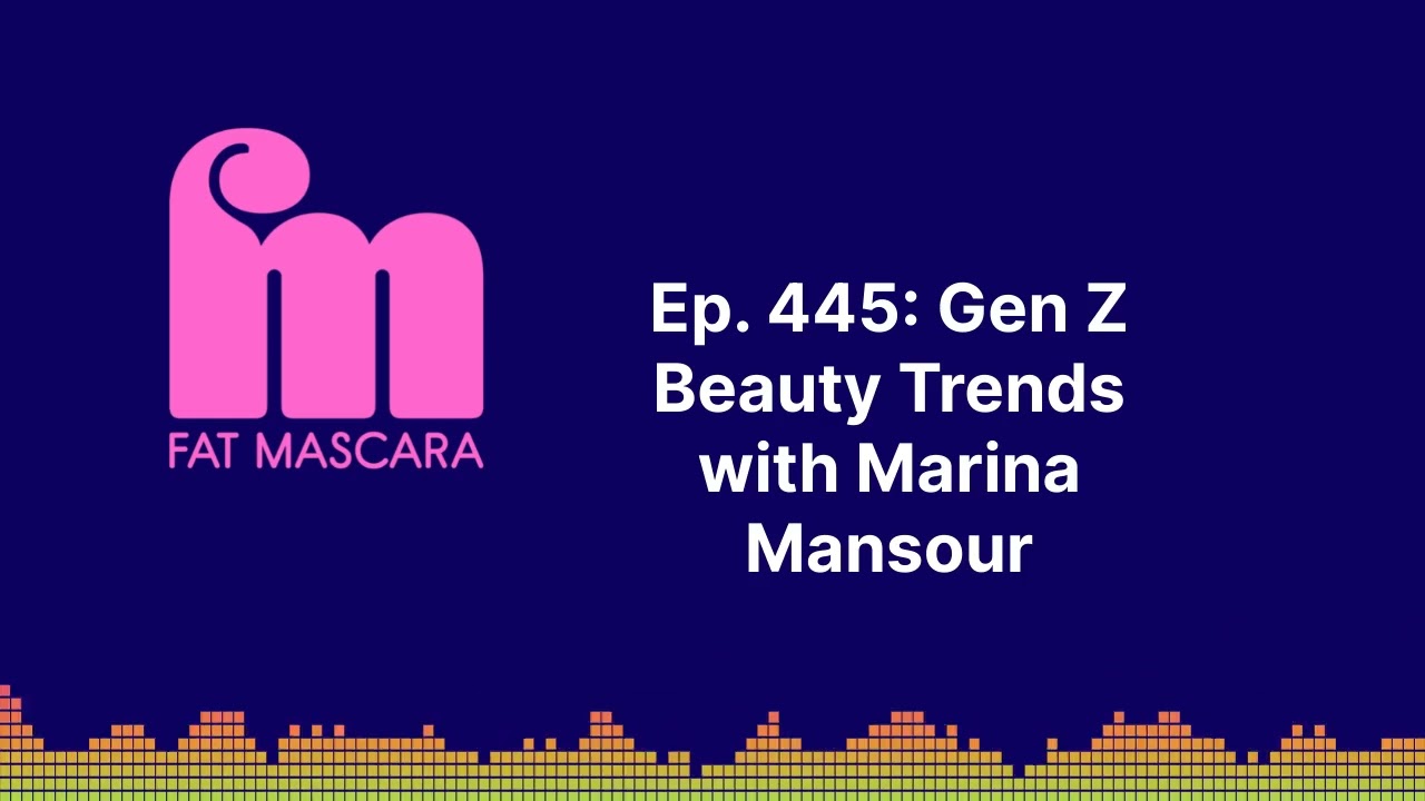 Fat Mascara - Ep. 445: Gen Z Beauty Trends with Marina Mansour