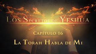 Los secretos de Yeshua CAP. 16 La Torah habla de mi