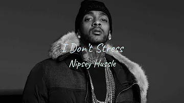Nipsey Hussle -  I Don't Stress (Lyrics)