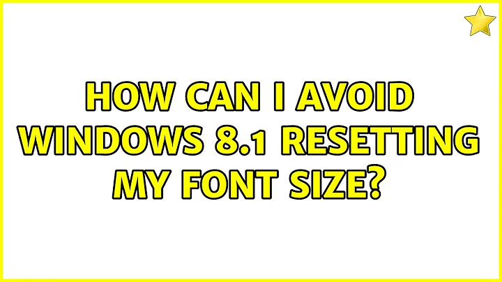 How can I avoid Windows 8.1 resetting my font size?