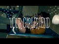 YOUR GIRLFRIEND - ORIGINAL SONG