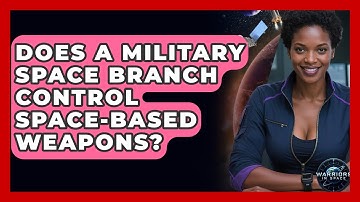 Does a Military Space Branch Control Space-Based Weapons? - Warriors In Space
