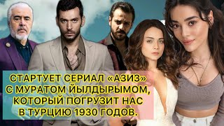 СТАРТУЕТ СЕРИАЛ &quot;АЗИЗ&quot; С МУРАТОМ ЙЫЛДЫРЫМОМ, КОТОРЫЙ ПОГРУЗИТ НАС В ТУРЦИЮ 1930 ГОДОВ.Мурат Йылдырым