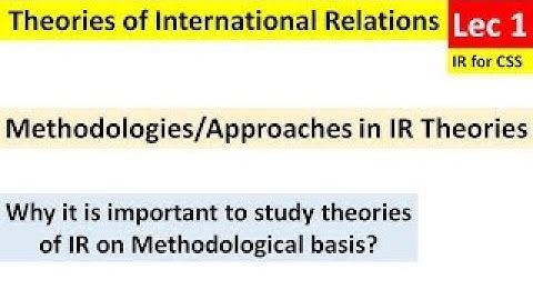 Theories of International Relations | Approaches and Methodologies | CSS and Daily Affairs Lec1