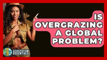 Is Overgrazing A Global Problem? - Ecosystem Essentials