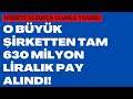 O Büyük Hisseden Tam 630 Milyonluk Pay Alındı! Bu Alım Hisseye Çok iyi Yansıdı!