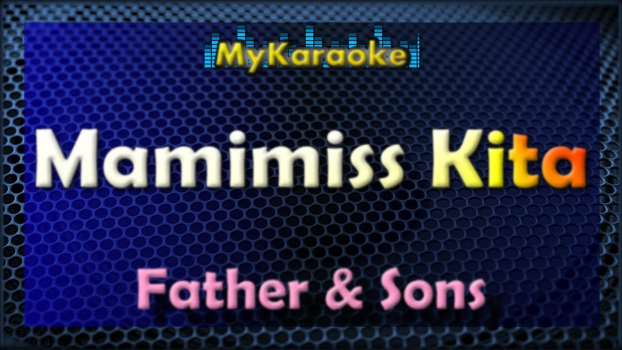 MAMIMISS KITA   KARAOKE in the style of FATHER AND SONS