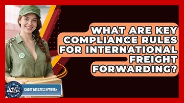 What Are Key Compliance Rules For International Freight Forwarding? - Smart Logistics Network