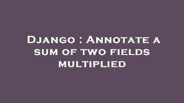 Django : Annotate a sum of two fields multiplied