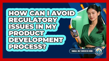 How Can I Avoid Regulatory Issues In My Product Development Process? - Small Biz Success Hub