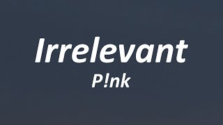 P!nk - Irrelevant (Lyrics)