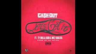 Ca$h Out ft. Wiz Khalifa, Ty Dolla $ign - Let's Get It [prod. DJ Spinz]