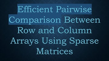 Efficient Pairwise Comparison Between Row and Column Arrays Using Sparse Matrices