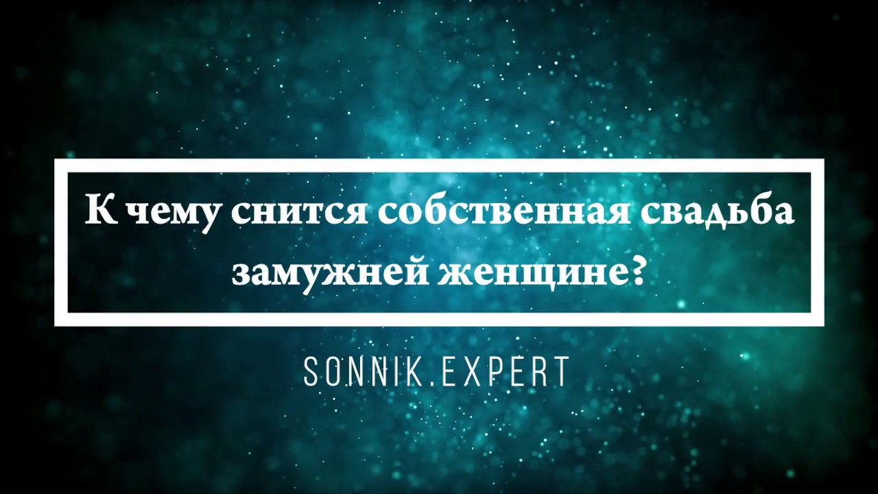 К чему снится собственная свадьба замужней женщине - Онлайн Сонник Эксперт