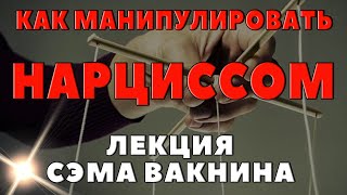 КАК МАНИПУЛИРОВАТЬ НАРЦИССОМ. Лекция Сэма Вакнина