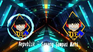 Repvblik - Sayang Sampai Mati  - Dj TPFz remix