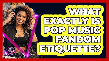 What Exactly Is Pop Music Fandom Etiquette?