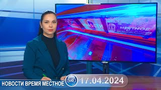 Новости Время Местное - 17 04 2024