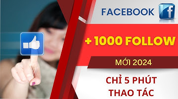 Cách Tăng Follow Facebook Trang Cá Nhân Mới 2025