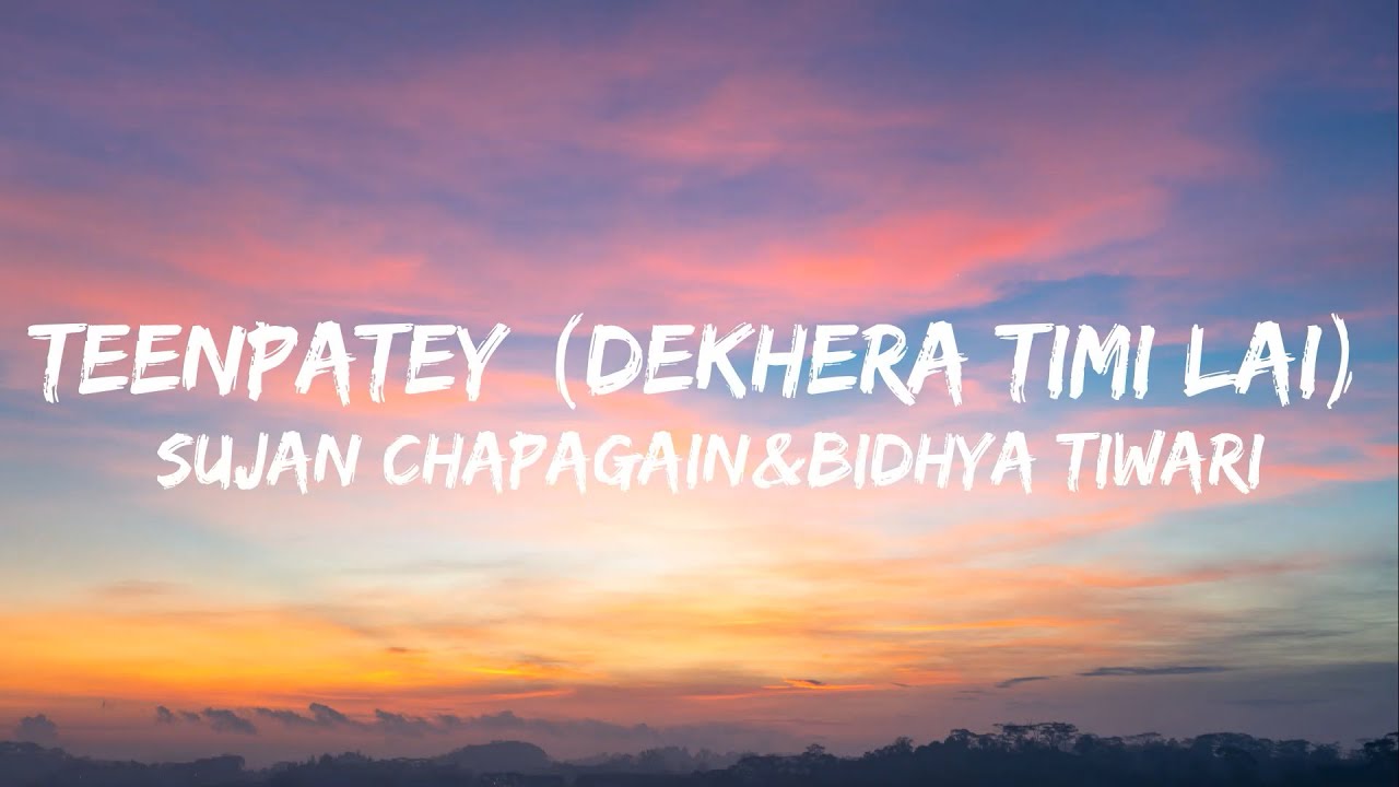 Sujan Chapagain  Bidhya Tiwari   Teenpatey Dekhera Timilai lyrics