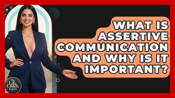 What Is Assertive Communication And Why Is It Important? - The Life Coach Expert