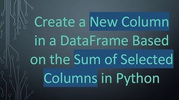 Create a New Column in a DataFrame Based on the Sum of Selected Columns in Python
