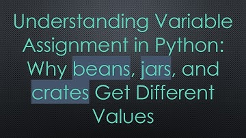 Understanding Variable Assignment in Python: Why beans, jars, and crates Get Different Values