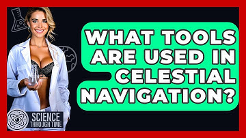 What Tools Are Used In Celestial Navigation? - Science Through Time